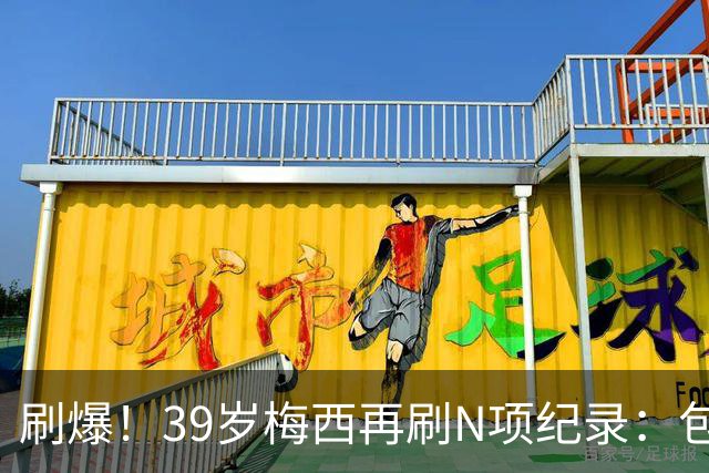 刷爆！39岁梅西再刷N项纪录：包揽射手+助攻双王、连续6届助攻...